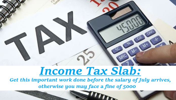 Income Tax Slab: Big news! Get this important work done before the salary of July arrives, otherwise you may face a fine of 5000