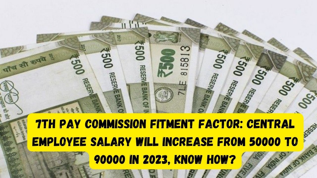 7th Pay Commission Fitment Factor Central Employee Salary Will Increase From 50000 To 90000 In 