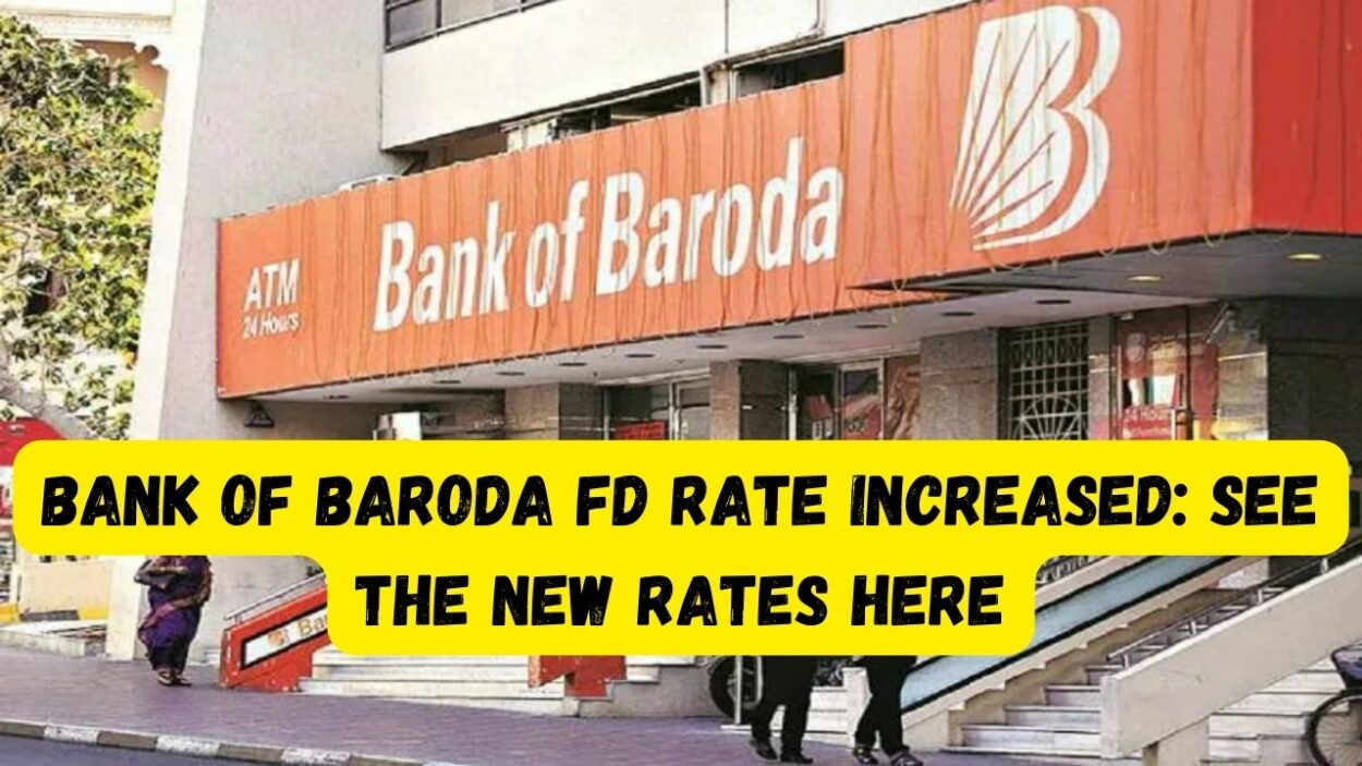 Bank of Baroda FD Rate Increased Big news! Now Bank of Baroda