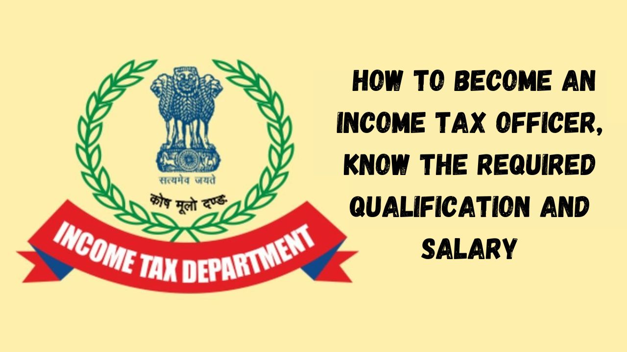 Income Tax Officer How To Become An Income Tax Officer Know The 