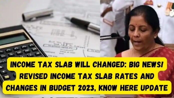 Income tax slab will changed: Big news! Revised Income Tax Slab Rates and changes in Budget 2023, know here update