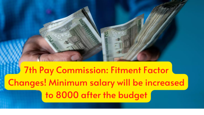 7th Pay Commission: Fitment Factor Changes! Minimum salary will be increased to 8000 after the budget, Employees know update