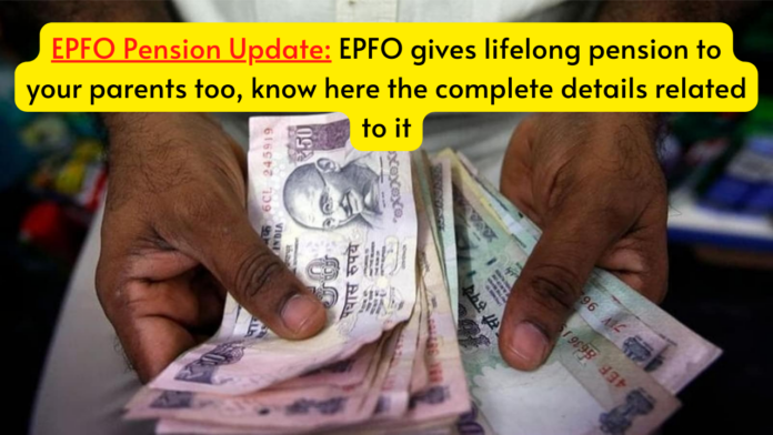 EPFO Pension Update: EPFO gives lifelong pension to your parents too, know here the complete details related to it