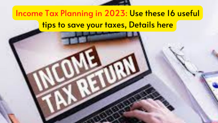 Income Tax Planning in 2023: Use these 16 useful tips to save your taxes, Details here