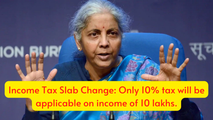 Income Tax Slab Change: Only 10% tax will be applicable on income of 10 lakhs, tax slab has changed, know new tax slab