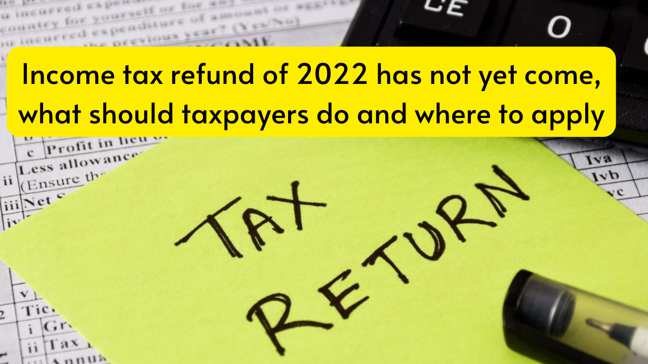 Tax Refund tax refund of 2022 has not yet come, what