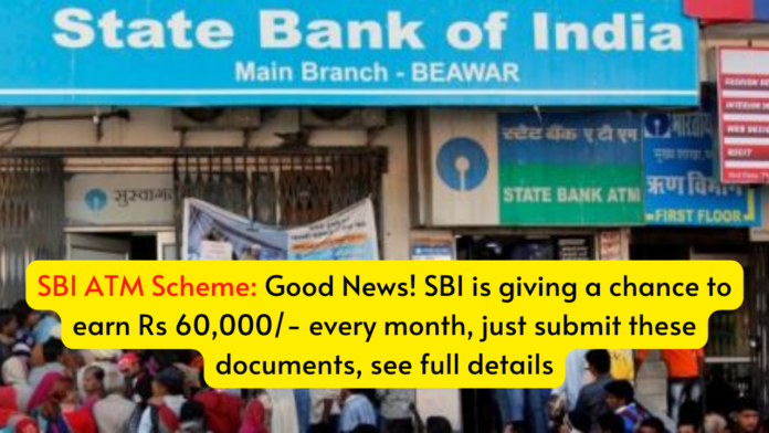 SBI ATM Scheme: Good News! SBI is giving a chance to earn Rs 60,000/- every month, just submit these documents, see full details