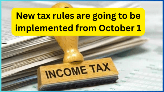 Income Tax New Rules: New tax rules are going to be implemented from October 1, know what changes have happened