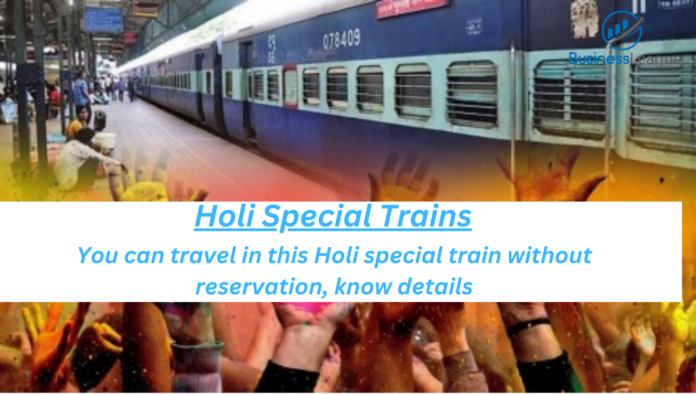 Holi special trains: You can travel in this Holi special train without reservation, know details