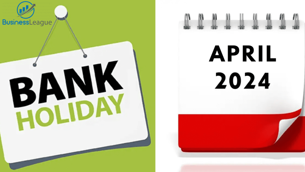 Bank Holidays in April 2024 Banks will remain closed for five days