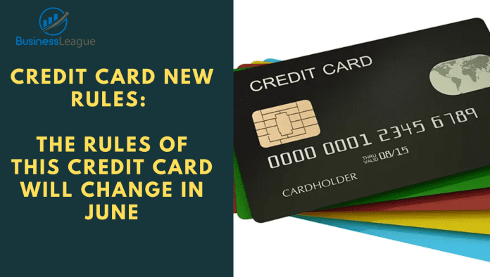 Credit Card New Rules: The rules of this credit card will change in June