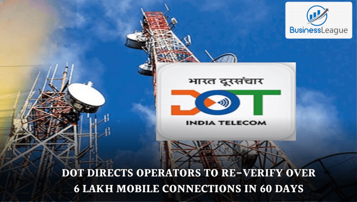 DoT directs operators to Re-verify over 6 lakh mobile connections in 60 days
