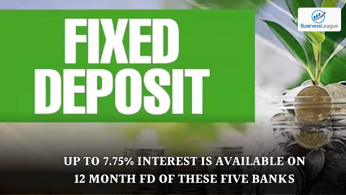Bank FD: Up to 7.75% interest is available on 12 month FD of these five banks, see details here