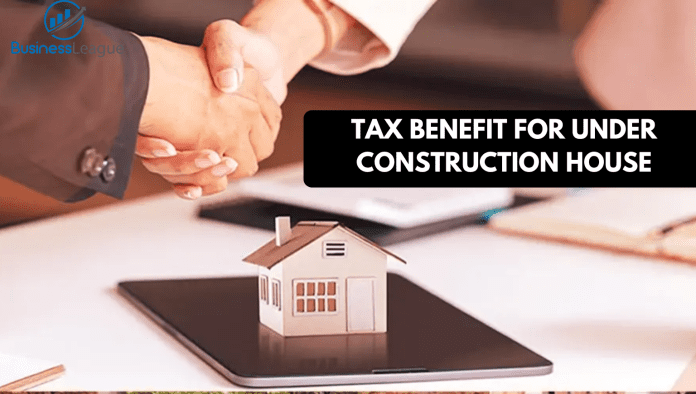 Tax Benefit For Under Construction House, Know income tax rules