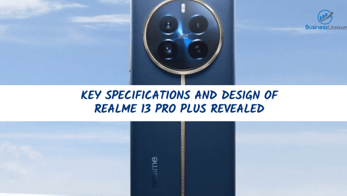 Key specifications and design of Realme 13 Pro plus revealed
