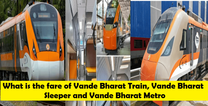 What is the fare of Vande Bharat Train, Vande Bharat Sleeper and Vande Bharat Metro - Know here