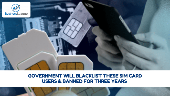 Government will blacklist these SIM card users, new connections will be banned for three years, know the govt plan