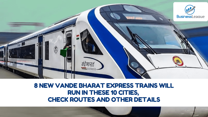 8 New Vande Bharat Express trains will run in these 10 cities, check routes and other details