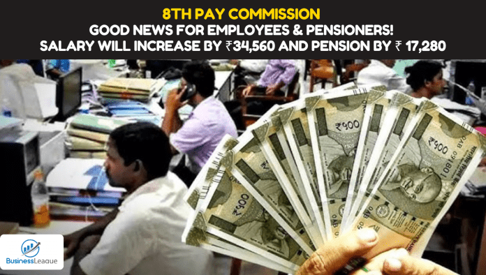 8th Pay Commission: Good news for employees and pensioners! Salary will increase by Rs 34,560 and pension by Rs 17,280, know details