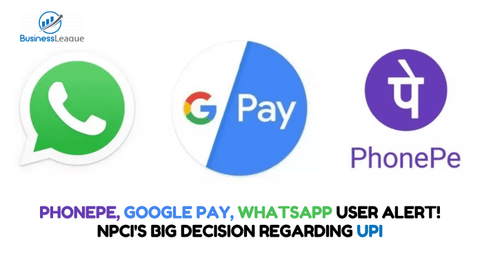 PhonePe, Google Pay and WhatsApp user alert! NPCI's big decision regarding UPI, check immediately