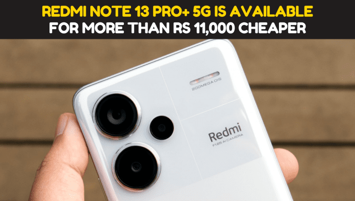 Redmi Note 13 Pro+ 5G with 200MP camera is available for more than Rs 11,000 cheaper, Details here